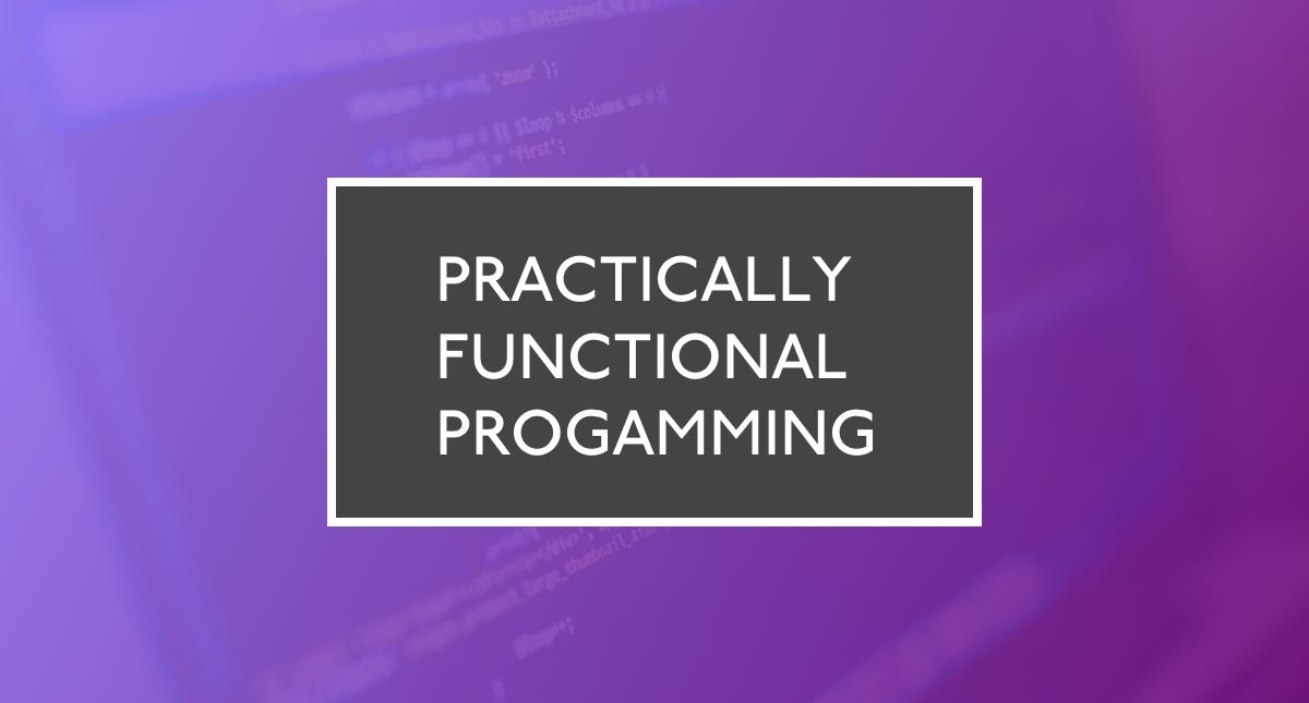 Practically Functional Programming Practically Functional Programming