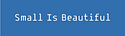 Small Is Beautiful