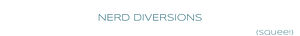 Nerd Diversions