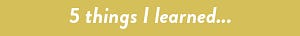 5 Things I Learned…