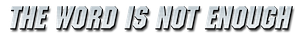 THE WORD IS NOT ENOUGH