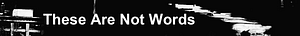 These Are Not Words