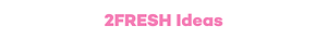 2FRESH Ideas