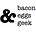 Bacon Eggs & Geek
