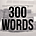 300 WORDS