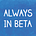 Always in Beta