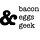 Bacon Eggs & Geek