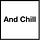 And Chill