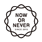 NOW OR NEVER