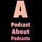 A Podcast About Podcasts