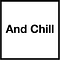 And Chill