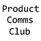 Product Comms Club