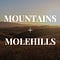 Mountains + Molehills