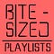BITE-SIZED PLAYLISTS