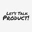 Let’s Talk Product
