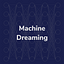 Machine Dreaming