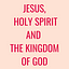 JESUS, HOLY SPIRIT AND THE KINGDOM OF GOD