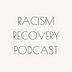 Racism Recovery Podcast