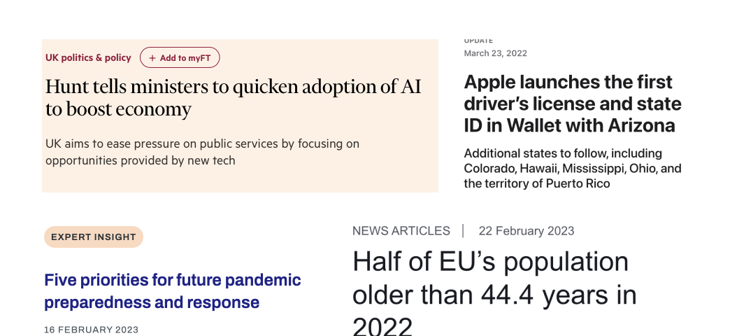 Screenshots of headlines saying “Hunt tells ministers to quicken adoption of AI to boost economy”, “Apples launches the first driver’s licence and state ID in Wallet with Arizona”, “Five priorities for future pandemic preparedness and response”, “Half of EU’s population older than 44.4 years in 2022”