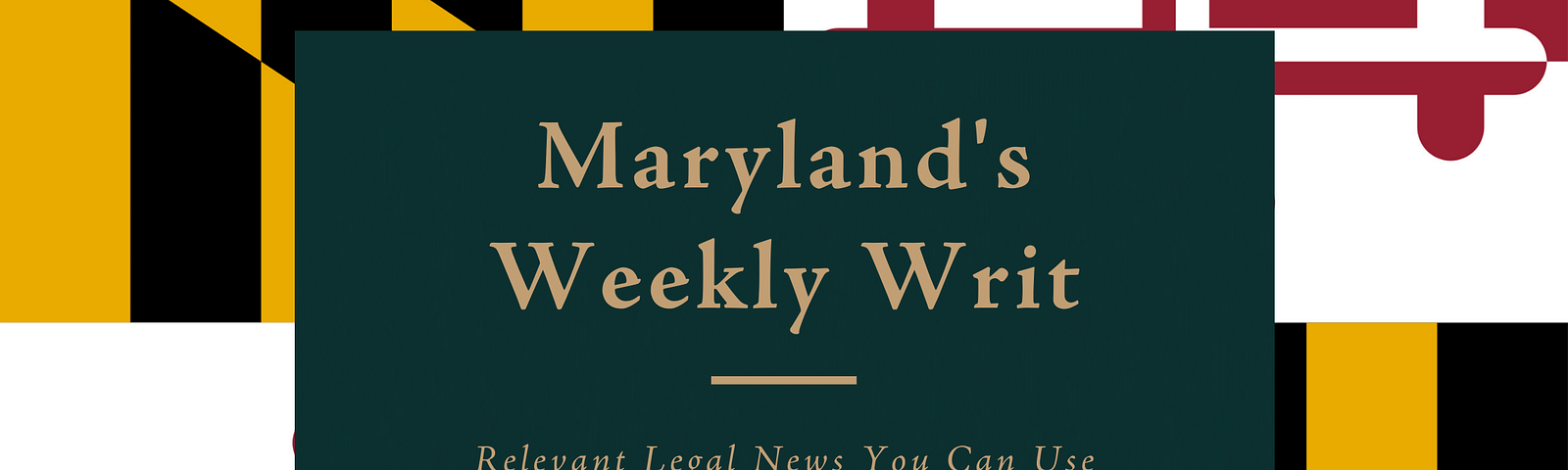 The Weekly Writ: Maryland Legal News You Can Use for June 21, 2021