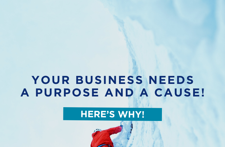 Your Business Needs a Purpose and a Cause, Here’s Why
