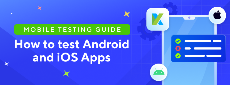 Mobile testing guide — How to test Android and iOS apps