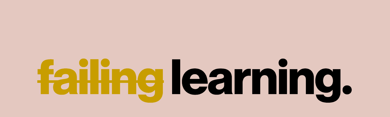The word ‘failing’ crossed out and replaced with the word ‘learning’.