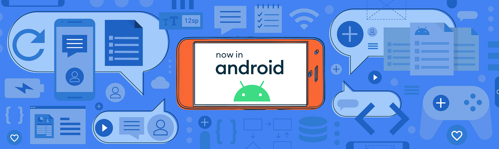 Blue background with tech images like wifi symbols, chat bubbles, etc. Orange cell phone in the middle has the Android logo and title “Now in Andorid”