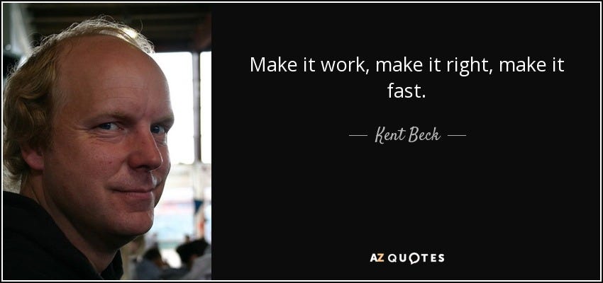 “Make it work, make it right, make it fast” — Kent Beck