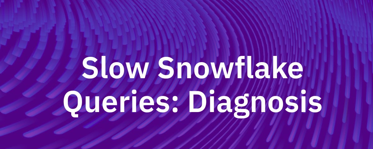 Slow Snowflake Queries: Diagnosis