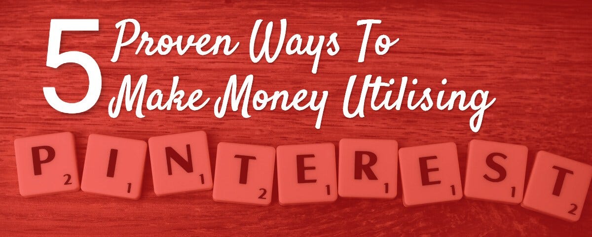 5 Proven Ways To Make Money Utilising Pinterest