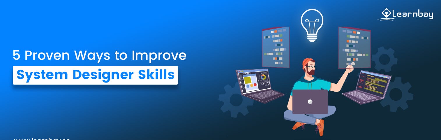 A banner image titled, ‘5 Proven Ways to Improve System Designer Skills’ shows a professional seated with three laptops thinks about a creative system design. There is an illuminating bulb above his head.