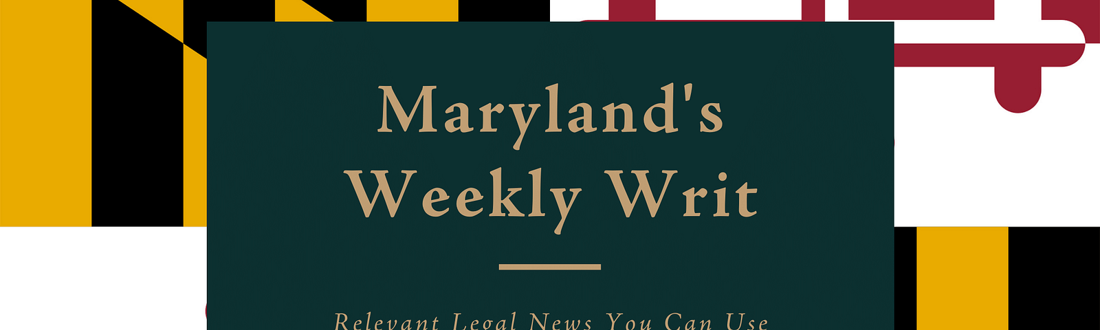 The Weekly Writ: Maryland Legal News You Can Use for July 26, 2021