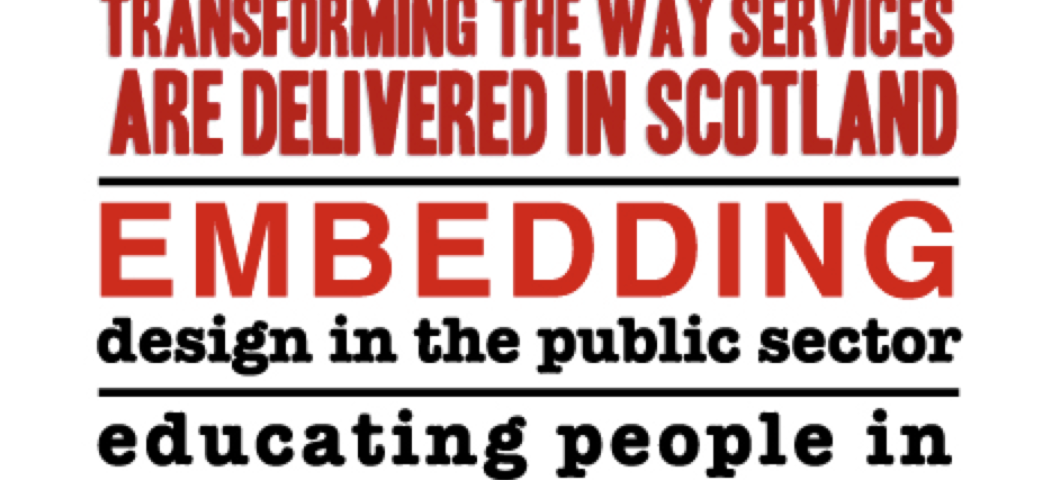 A poster saying ‘Transforming the way services are delivered in Scotland, embedding design in the public sector, educating people in service design, co-creating solutions with putting people first.