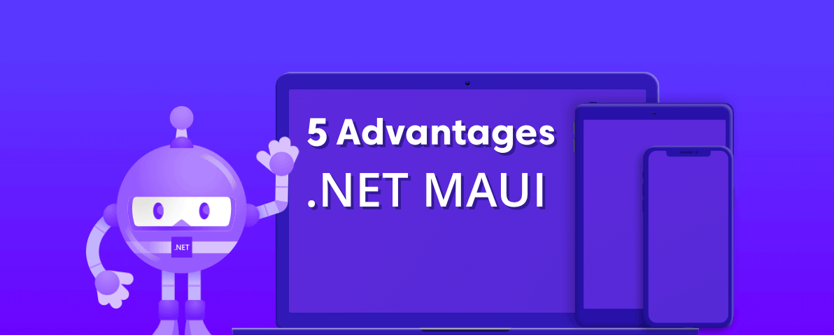 5 Advantages of .NET MAUI Over Xamarin