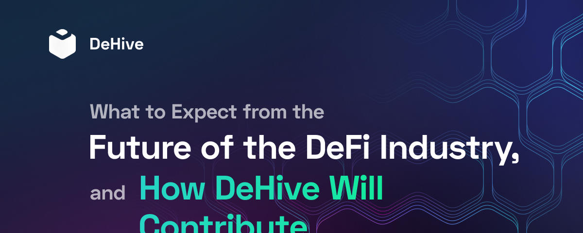 What to Expect from the Future of the DeFi Industry, and How DeHive Will Contribute