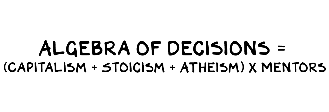 Algebra of Decisions = (Capitalism + Stoicism + Atheism) x Mentors