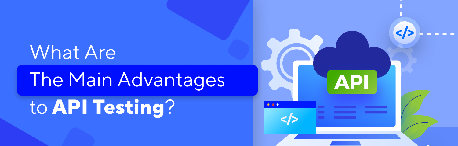 What are the main advantages to API testing?