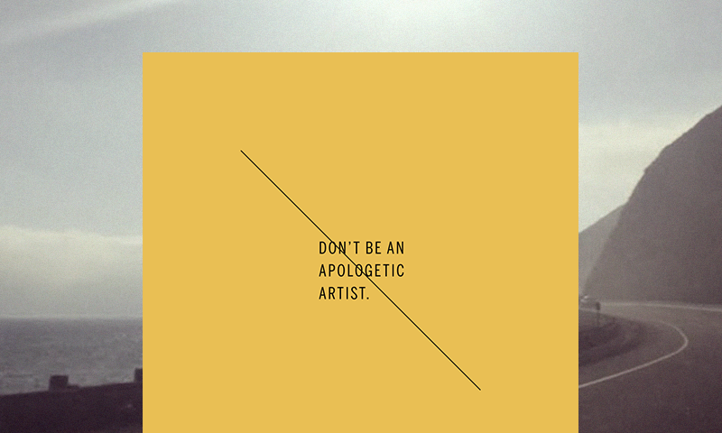 “Don’t be an apologetic artist”