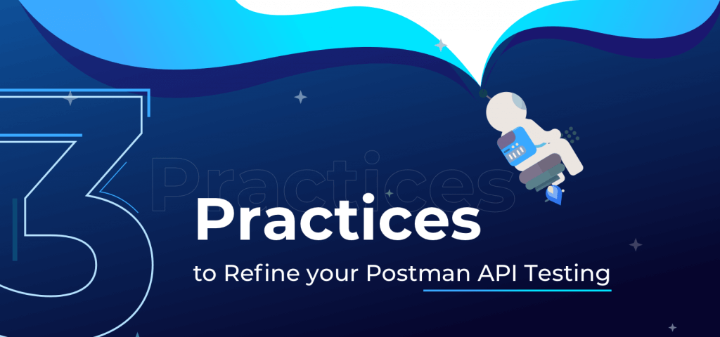 3 Practices to Refine your Postman API Testing