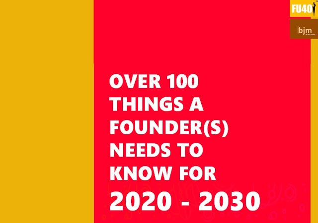 OVER 100 THINGS A FOUNDER(S) NEEDS TO KNOW FOR 2020–2030