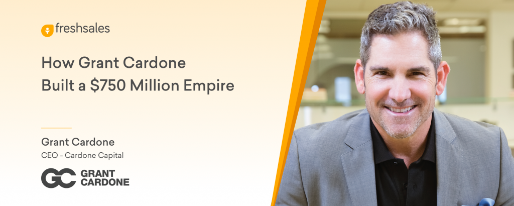 How Grant Cardone Built A 750 Million Empire Freshworks Crm Blog