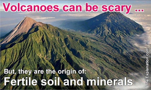 A volcano can be scary but it is at the origin of soil and mineral deposits that supply all of mankind’s needs.