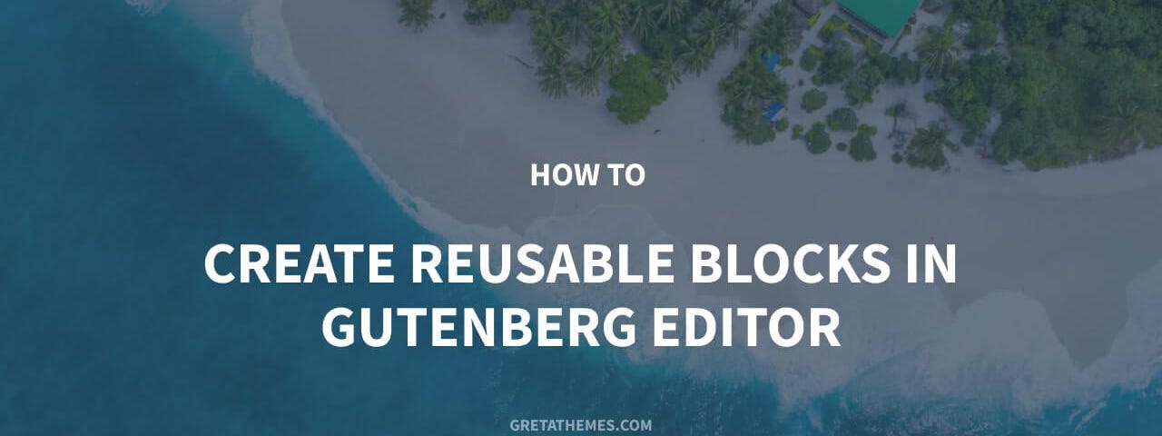 How to Create Reusable Blocks in Gutenberg Editor