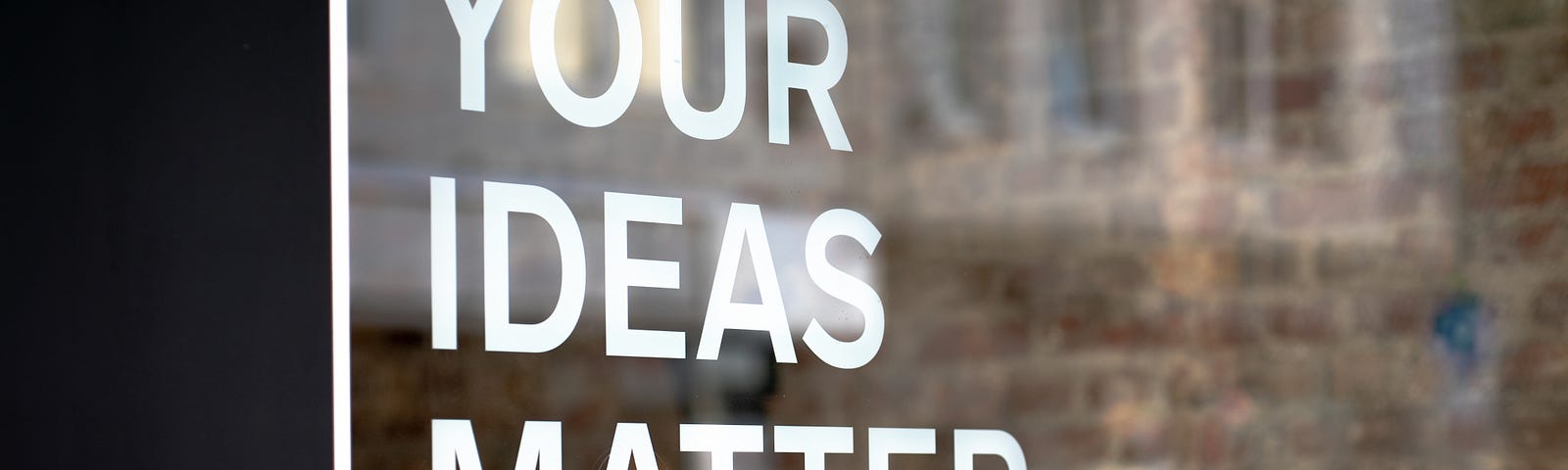 A sign stating that “your ideas matter”