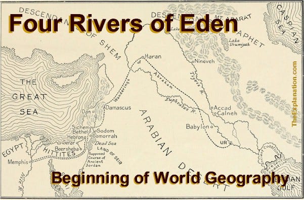 Four Rivers of Eden. The beginning of world geography. Yes, we can situate this area on a contemporary world map.