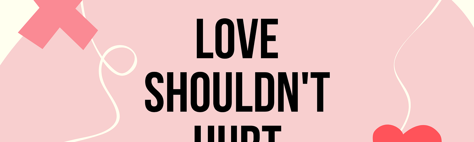 The words “Love Shouldn’t Hurt” in black on a pink background with yellow swirls. An x is in dark pink in the top left corner and a red heart is in the lower right. The My Choices Foundation logo is in smaller letters toward the bottom of the image at the center.