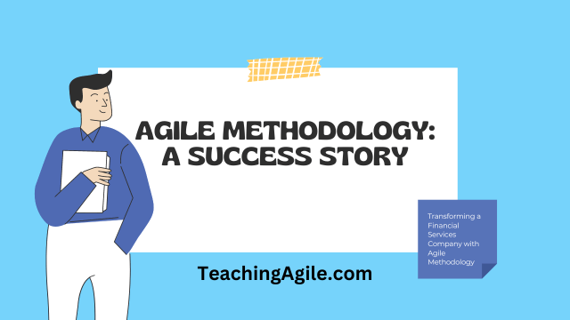 Transforming a Financial Services Company with Agile Methodology: A Success Story