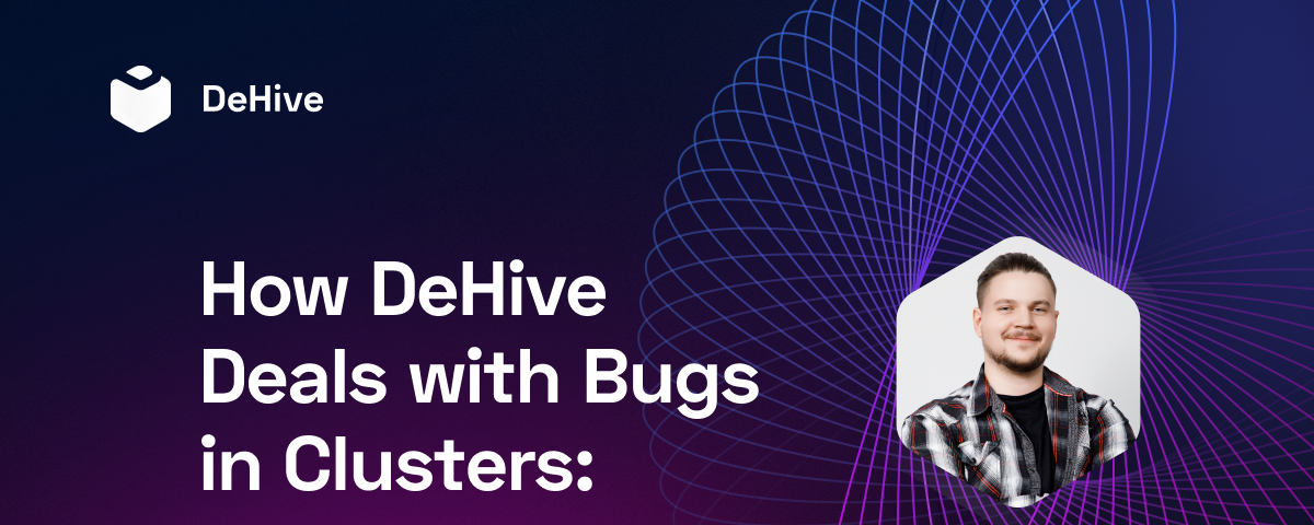 How DeHive Deals with Bugs in Clusters: Interview with Our CTO, Pavel Horbonos