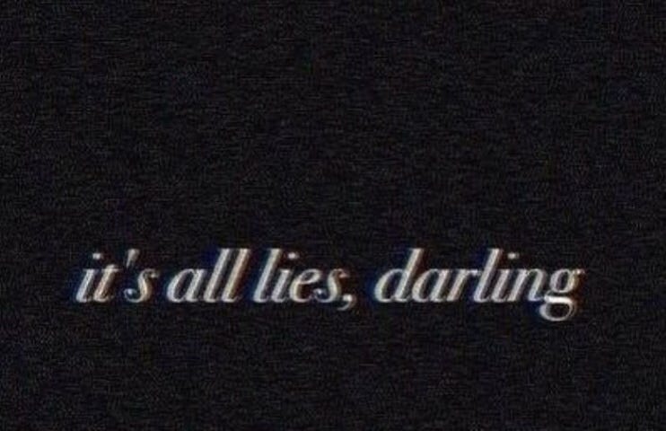 it’s all lies, darling